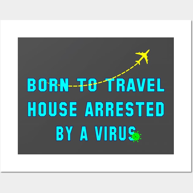 Born to Travel House Arrested by a Virus Wall Art by Geoji 